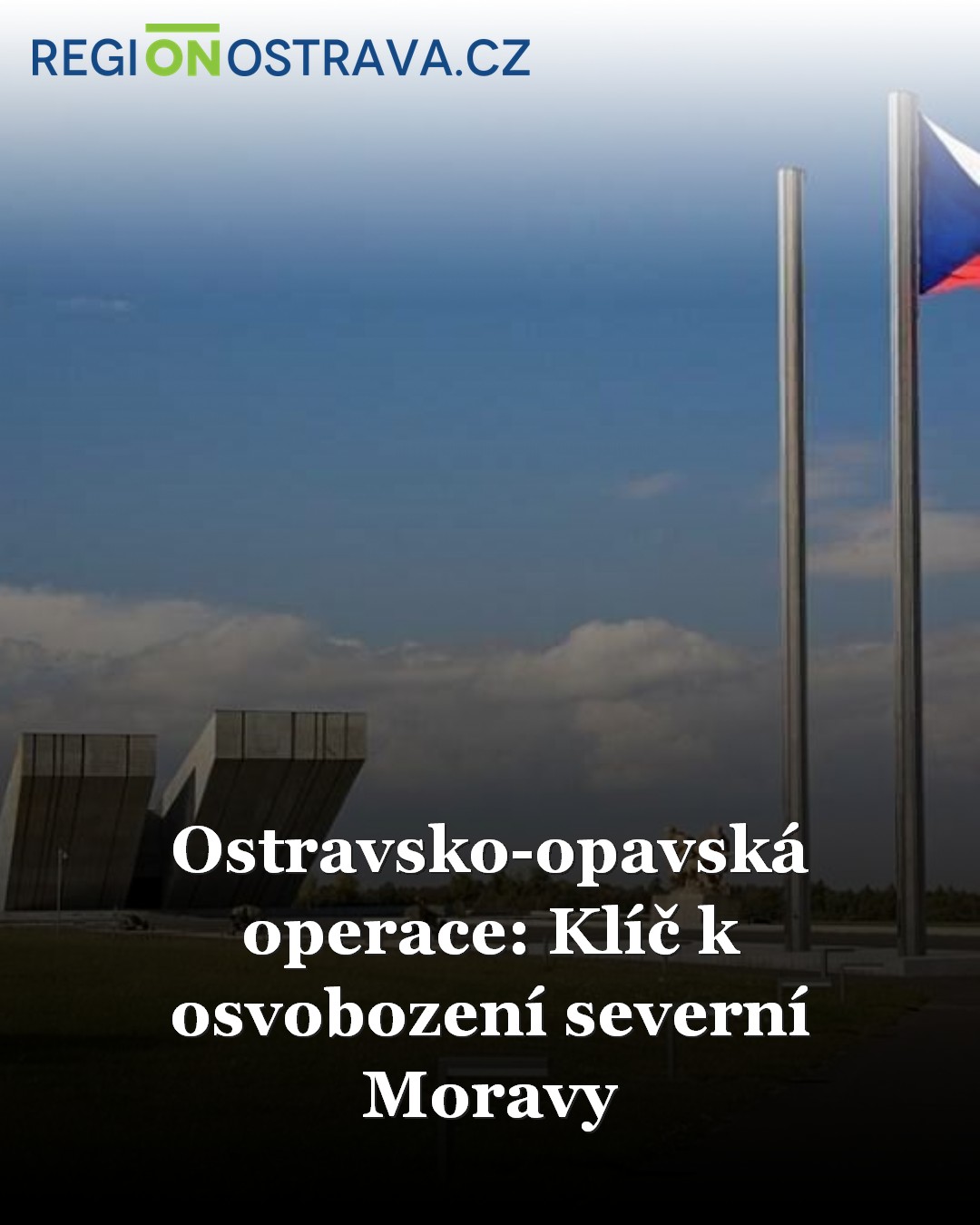 Ostravsko-opavská operace: Klíč k osvobození severní Moravy / Zprávy ...